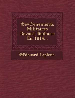 Ev Enements Militaires Devant Toulouse En 1814... de Edouard Laplene