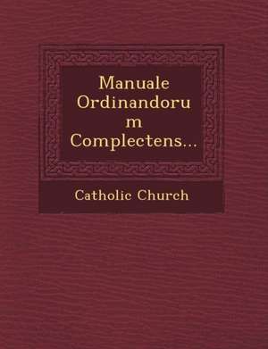 Manuale Ordinandorum Complectens... de Catholic Church