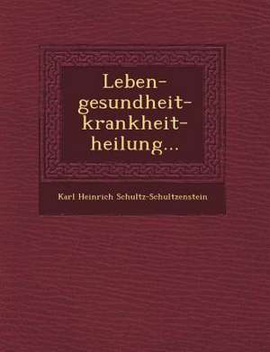 Leben-Gesundheit-Krankheit-Heilung... de Karl Heinrich Schultz-Schultzenstein