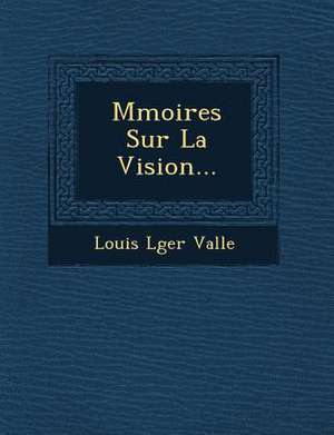 M Moires Sur La Vision... de Louis L. Vall E.