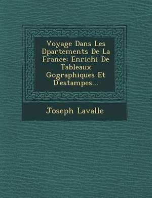 Voyage Dans Les D Partements de La France: Enrichi de Tableaux Geographiques Et D'Estampes... de Joseph Lavall E.