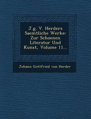 J.G. V. Herders Saemtliche Werke: Zur Schoenen Literatur Und Kunst, Volume 11... de Johann Gottfried Von Herder