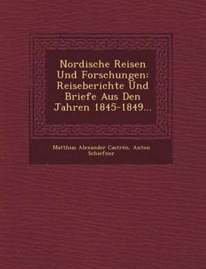 Nordische Reisen Und Forschungen: Reiseberichte Und Briefe Aus Den Jahren 1845-1849... de Matthias Alexander Castren