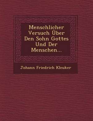 Menschlicher Versuch Uber Den Sohn Gottes Und Der Menschen... de Johann Friedrich Kleuker