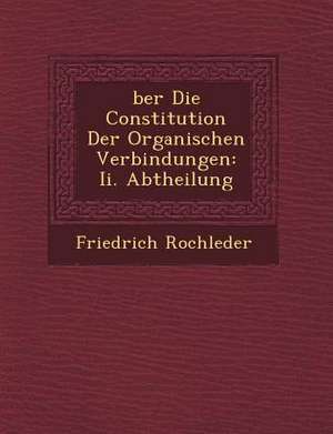 &#65533;ber Die Constitution Der Organischen Verbindungen: II. Abtheilung de Friedrich Rochleder