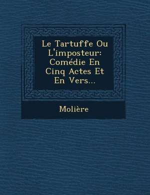 Le Tartuffe Ou L'Imposteur: Comedie En Cinq Actes Et En Vers... de Jean Baptiste Moliere