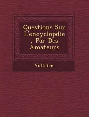 Questions Sur L'Encyclop Die, Par Des Amateurs de Voltaire