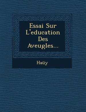 Essai Sur L'Education Des Aveugles... de Hauy