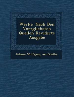 Werke: Nach Den Vorz Glichsten Quellen Revidirte Ausgabe de Johann Wolfgang von Goethe