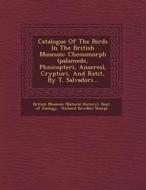 Catalogue of the Birds in the British Museum: Chenomorph (Palamede, Phnicopteri, Anseres), Crypturi, and Ratit, by T. Salvadori... de British Museum (Natural History) Dept