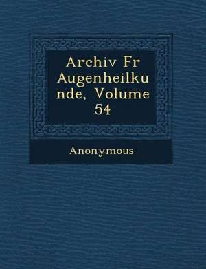 Archiv Fur Augenheilkunde, Volume 54 de Anonymous