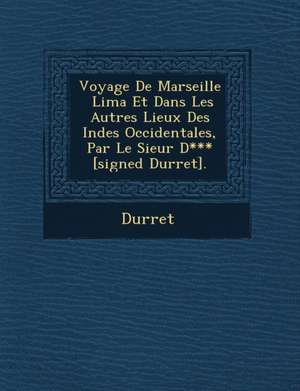 Voyage de Marseille Lima Et Dans Les Autres Lieux Des Indes Occidentales, Par Le Sieur D*** [Signed Durret]. de Durret