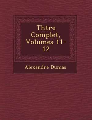 Th Tre Complet, Volumes 11-12 de Alexandre Dumas