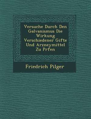 Versuche Durch Den Galvanismus Die Wirkung Verschiedener Gifte Und Arzneymittel Zu PR&#65533;fen de Friedrich Pilger