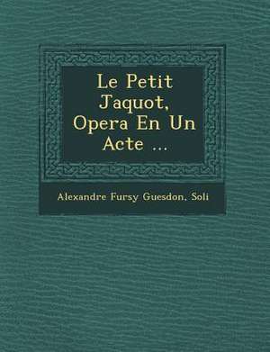 Le Petit Jaquot, Opera En Un Acte ... de Alexandre Fursy Guesdon