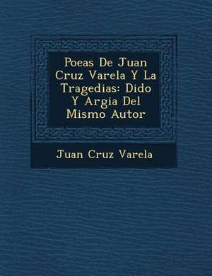 Poe&#65533;as De Juan Cruz Varela Y La Tragedias: Dido Y Argia Del Mismo Autor de Juan Cruz Varela