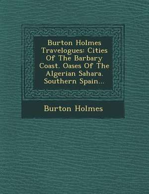 Burton Holmes Travelogues: Cities of the Barbary Coast. Oases of the Algerian Sahara. Southern Spain... de Burton Holmes