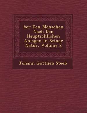 &#65533;ber Den Menschen Nach Den Haupts&#65533;chlichen Anlagen In Seiner Natur, Volume 2 de Johann Gottlieb Steeb