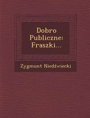 Dobro Publiczne: Fraszki... de Zygmunt Nied Wiecki