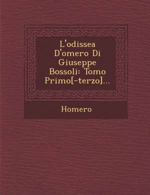 L'Odissea D'Omero Di Giuseppe Bossoli: Tomo Primo[-Terzo]... de Homero