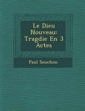 Le Dieu Nouveau: Trag Die En 3 Actes de Paul Souchon