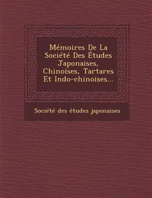 Memoires de La Societe Des Etudes Japonaises, Chinoises, Tartares Et Indo-Chinoises... de Chinoises