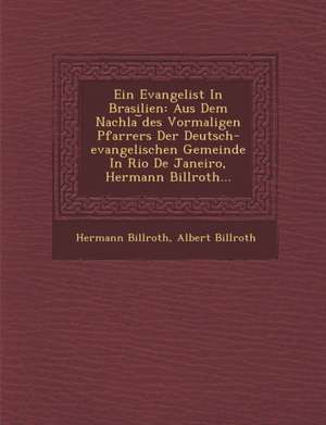 Ein Evangelist in Brasilien: Aus Dem Nachla Des Vormaligen Pfarrers Der Deutsch-Evangelischen Gemeinde in Rio de Janeiro, Hermann Billroth... de Hermann Billroth