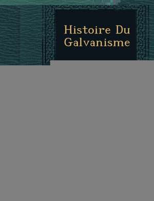 Histoire Du Galvanisme de Pierre Sue