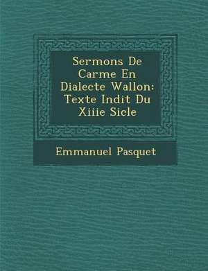 Sermons De Car&#65533;me En Dialecte Wallon: Texte In&#65533;dit Du Xiiie Si&#65533;cle de Emmanuel Pasquet