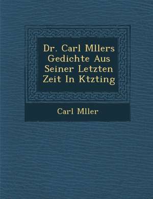 Dr. Carl M Llers Gedichte Aus Seiner Letzten Zeit in K Tzting de Carl M. Ller