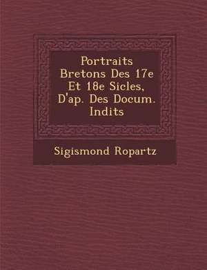 Portraits Bretons Des 17e Et 18e Si Cles, D'Ap. Des Docum. in Dits de Sigismond Ropartz