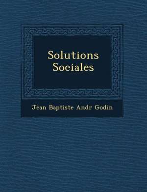 Solutions Sociales de Jean Baptiste Andr&65533; Godin