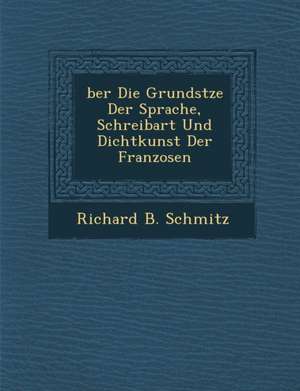 Ber Die Grunds Tze Der Sprache, Schreibart Und Dichtkunst Der Franzosen de Richard B. Schmitz