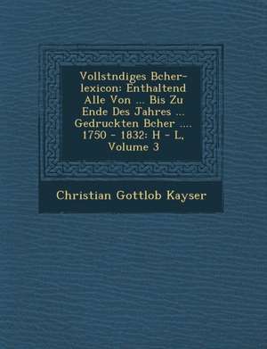 Vollst&#65533;ndiges B&#65533;cher-lexicon de Christian Gottlob Kayser