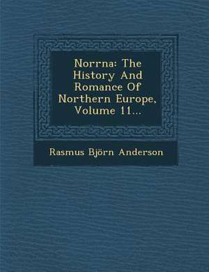 Norrna: The History and Romance of Northern Europe, Volume 11... de Rasmus Bjorn Anderson