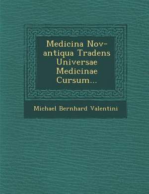 Medicina Nov-antiqua Tradens Universae Medicinae Cursum... de Michael Bernhard Valentini