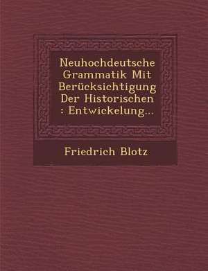 Neuhochdeutsche Grammatik Mit Berücksichtigung Der Historischen: Entwickelung... de Friedrich Blotz