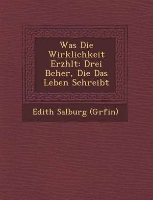 Was Die Wirklichkeit Erz Hlt: Drei B Cher, Die Das Leben Schreibt de Edith Salburg (Gr Fin)