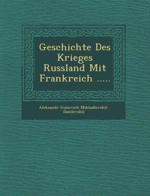 Geschichte Des Krieges Russland Mit Frankreich ..... de Aleksandr Mikha Lovski -Danilevski