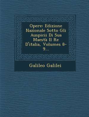 Opere: Edizione Nazionale Sotto Gli Auspicii Di Sua Maestà Il Re D'italia, Volumes 8-9... de Galileo Galilei