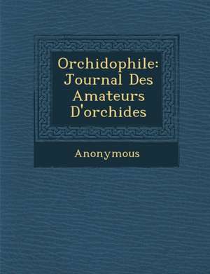 Orchidophile: Journal Des Amateurs D'Orchide S de Anonymous