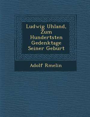 Ludwig Uhland, Zum Hundertsten Gedenktage Seiner Geburt de R&