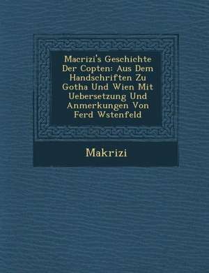 Macrizi's Geschichte Der Copten: Aus Dem Handschriften Zu Gotha Und Wien Mit Uebersetzung Und Anmerkungen Von Ferd W&#65533;stenfeld de Makrizi