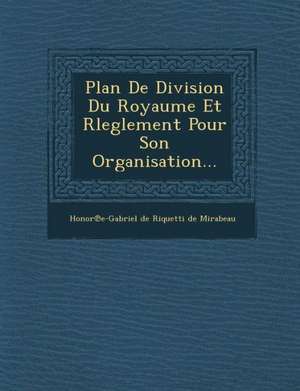 Plan de Division Du Royaume Et Rleglement Pour Son Organisation... de Honor E-Gabriel De Riquetti De Mirabea