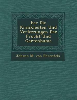 Ber Die Krankheiten Und Verlezzungen Der Frucht Und Gartenb Ume de Johann M. Von Ehrenfels