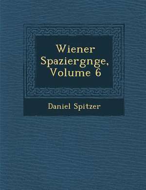 Wiener Spazierg Nge, Volume 6 de Daniel Spitzer