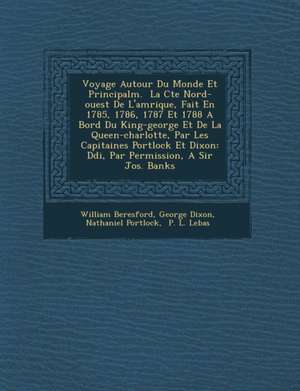 Voyage Autour Du Monde Et Principalm. &#65533; La C&#65533;te Nord-ouest De L'am&#65533;rique, Fait En 1785, 1786, 1787 Et 1788 A Bord Du King-george Et De La Queen-charlotte, Par Les Capitaines Portlock Et Dixon de William Beresford