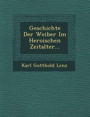 Geschichte Der Weiber Im Heroischen Zeitalter... de Karl Gotthold Lenz