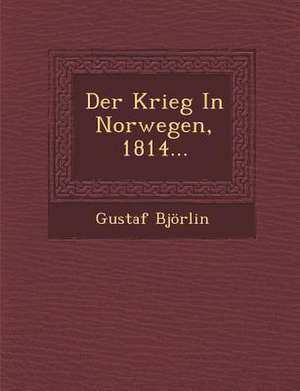 Der Krieg in Norwegen, 1814... de Gustaf Bjorlin