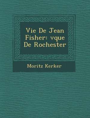 Vie de Jean Fisher: V Que de Rochester de Moritz Kerker